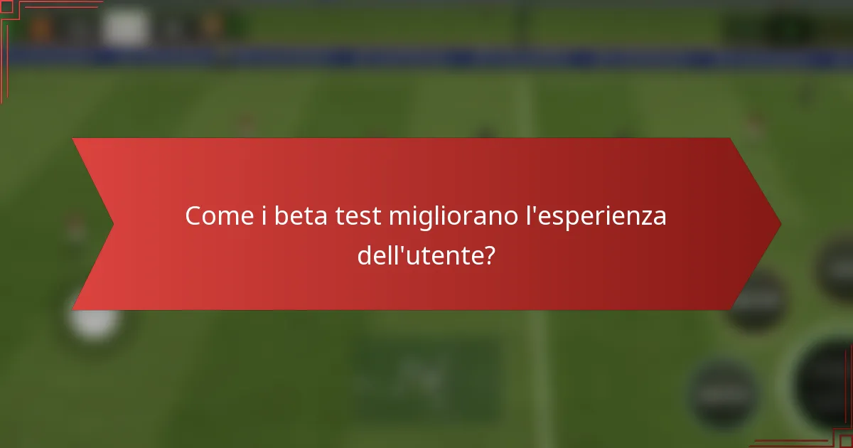 Come i beta test migliorano l'esperienza dell'utente?