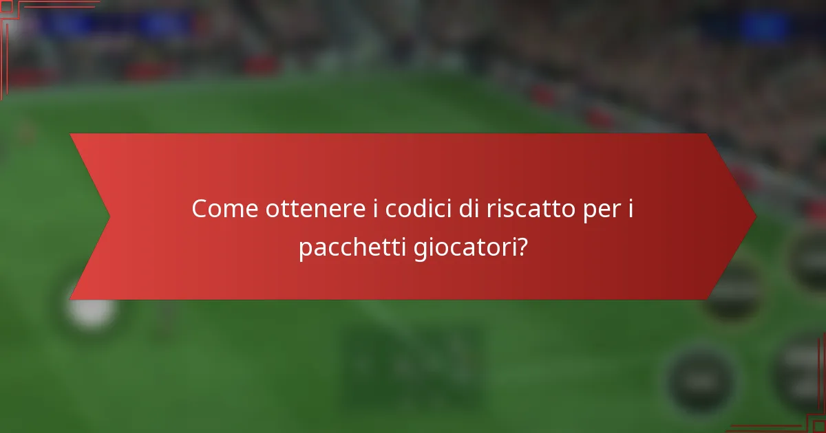 Come ottenere i codici di riscatto per i pacchetti giocatori?