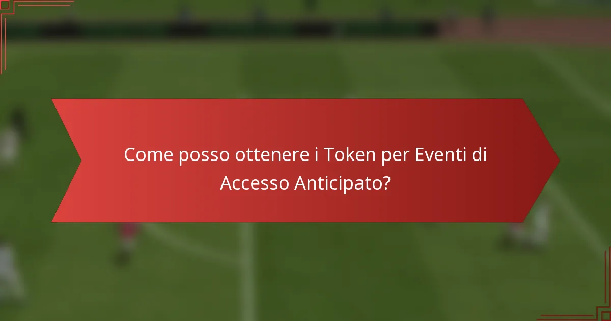 Come posso ottenere i Token per Eventi di Accesso Anticipato?