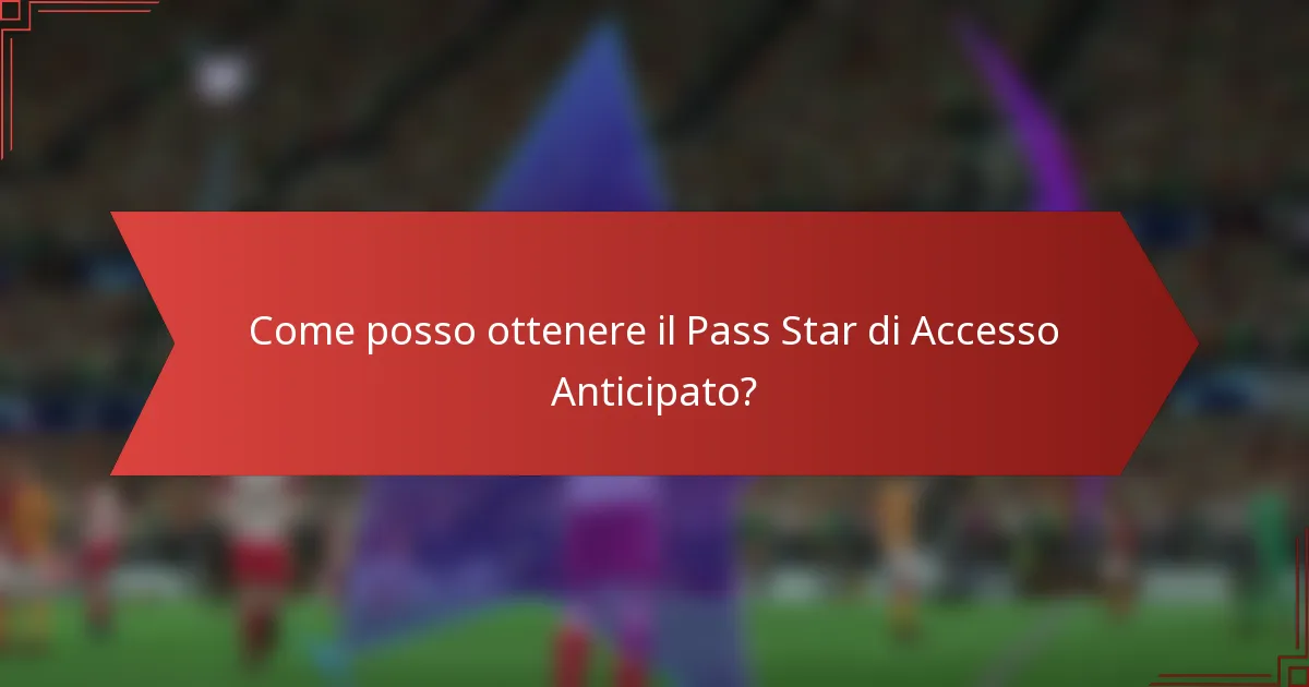 Come posso ottenere il Pass Star di Accesso Anticipato?