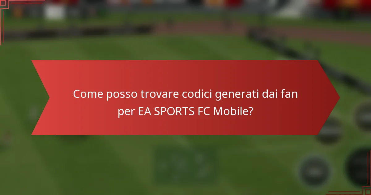 Come posso trovare codici generati dai fan per EA SPORTS FC Mobile?