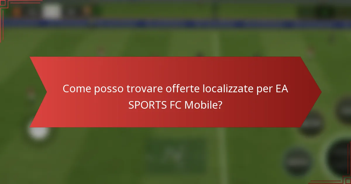 Come posso trovare offerte localizzate per EA SPORTS FC Mobile?