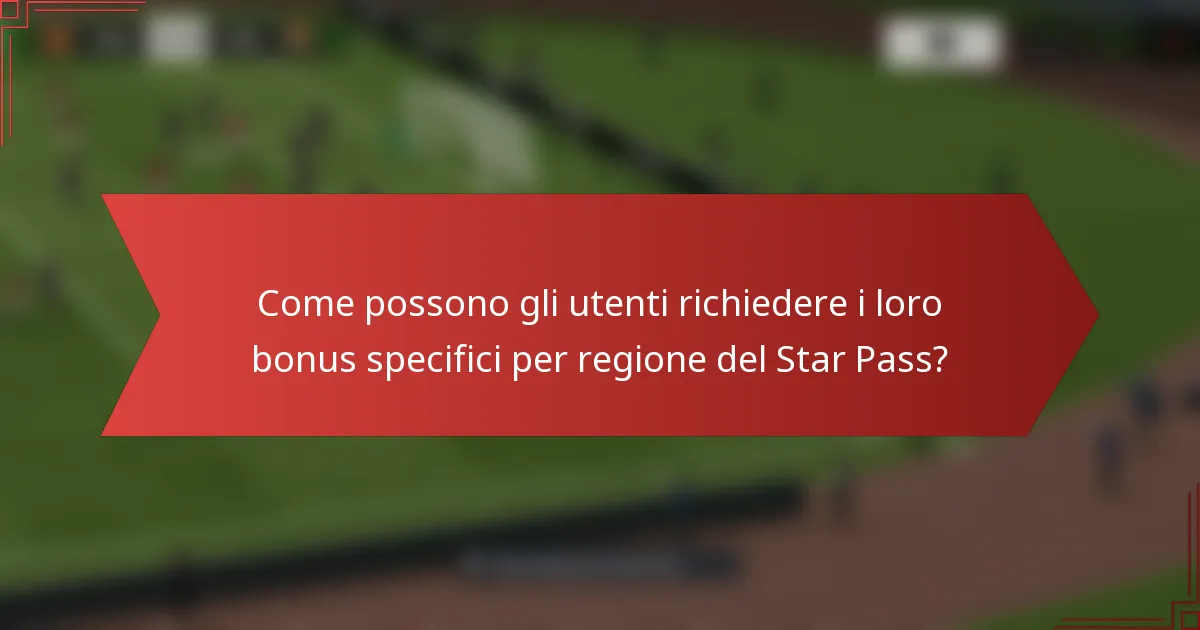 Come possono gli utenti richiedere i loro bonus specifici per regione del Star Pass?