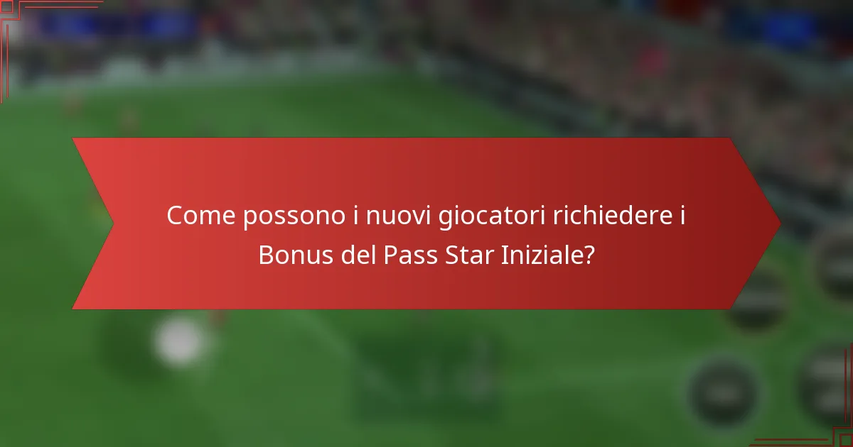 Come possono i nuovi giocatori richiedere i Bonus del Pass Star Iniziale?