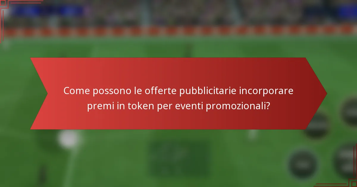 Come possono le offerte pubblicitarie incorporare premi in token per eventi promozionali?
