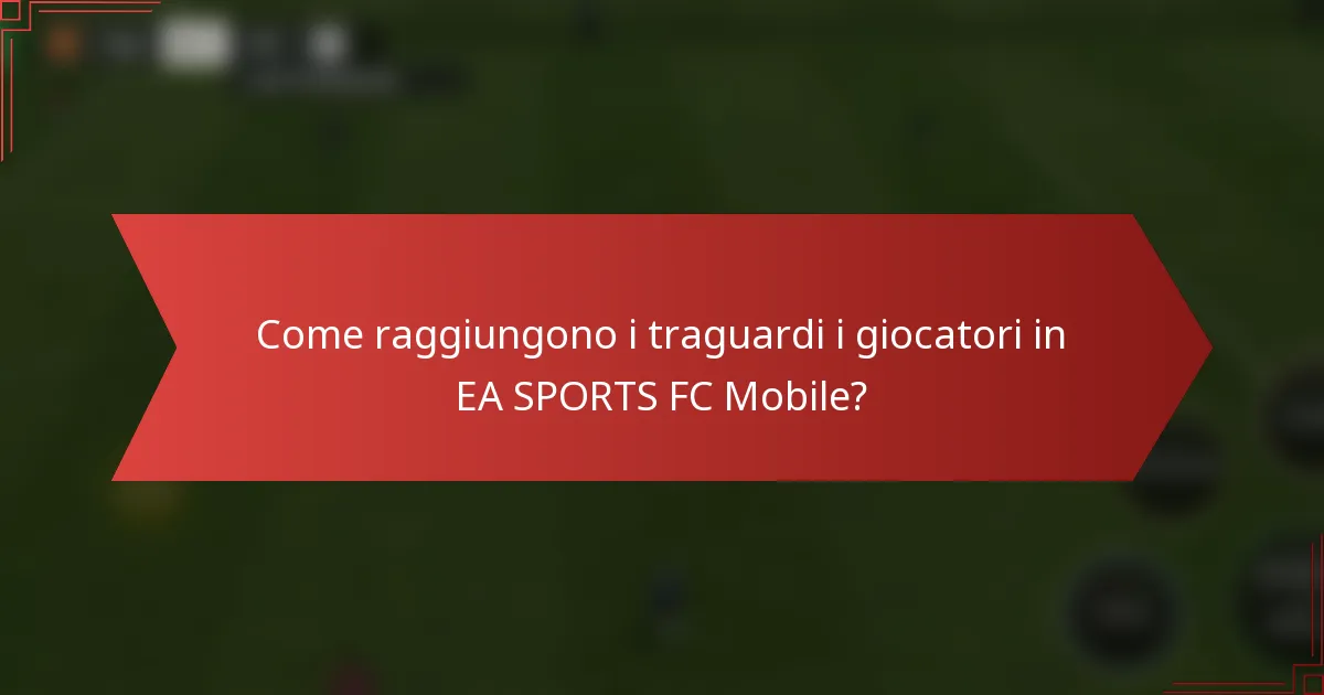 Come raggiungono i traguardi i giocatori in EA SPORTS FC Mobile?