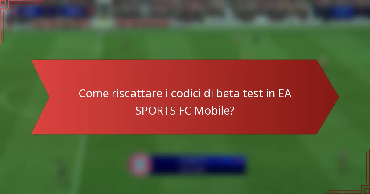 Come riscattare i codici di beta test in EA SPORTS FC Mobile?