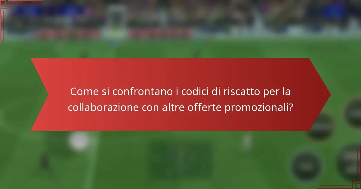 Come si confrontano i codici di riscatto per la collaborazione con altre offerte promozionali?