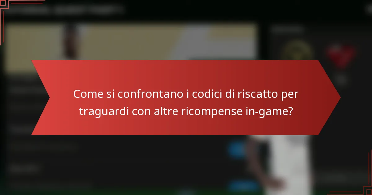 Come si confrontano i codici di riscatto per traguardi con altre ricompense in-game?
