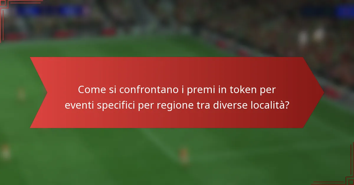 Come si confrontano i premi in token per eventi specifici per regione tra diverse località?
