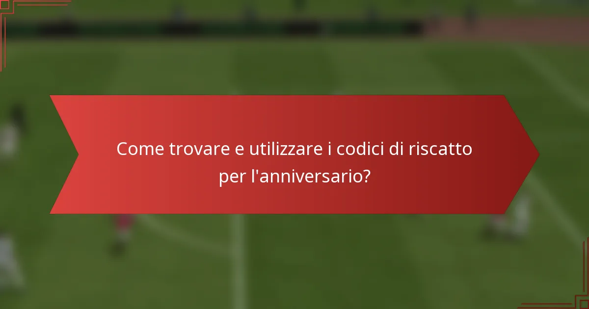 Come trovare e utilizzare i codici di riscatto per l'anniversario?