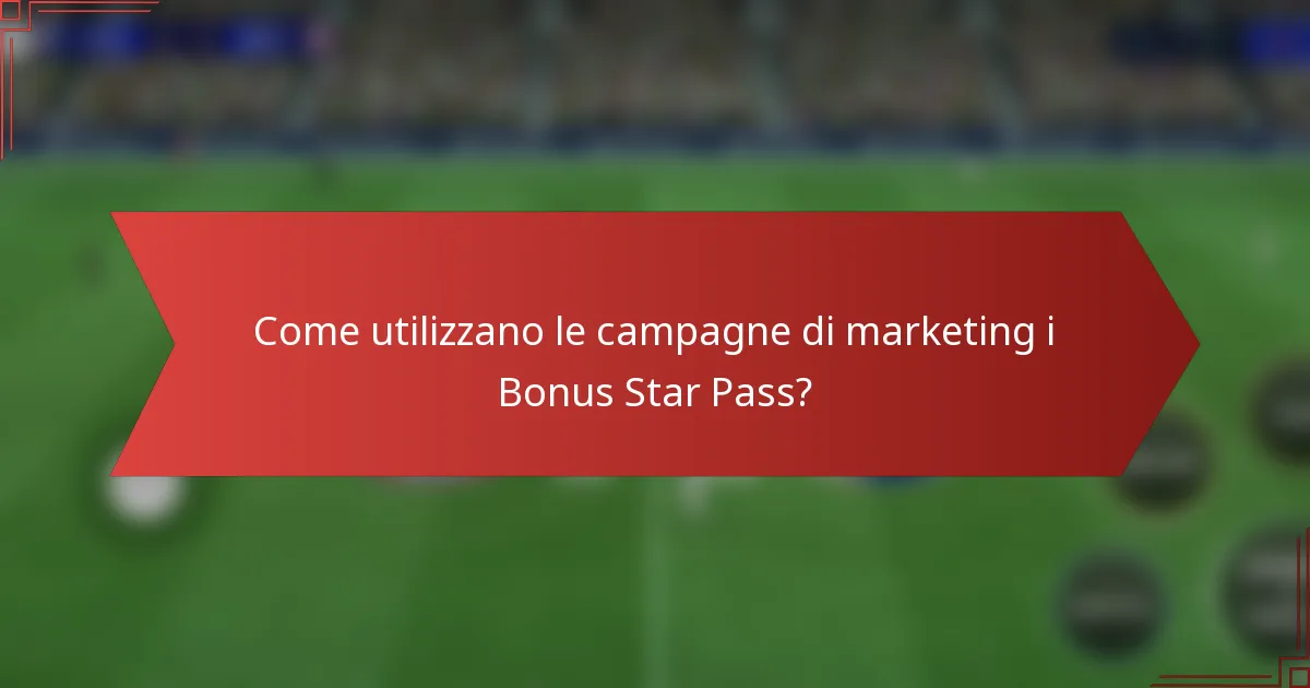 Come utilizzano le campagne di marketing i Bonus Star Pass?