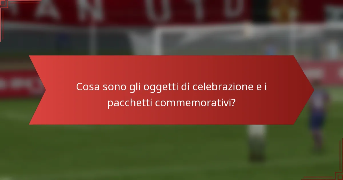 Cosa sono gli oggetti di celebrazione e i pacchetti commemorativi?