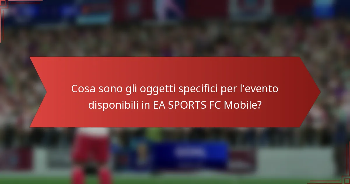 Cosa sono gli oggetti specifici per l'evento disponibili in EA SPORTS FC Mobile?