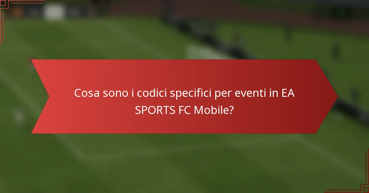 Cosa sono i codici specifici per eventi in EA SPORTS FC Mobile?