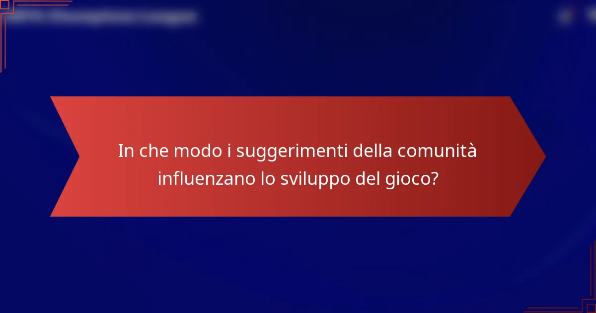 In che modo i suggerimenti della comunità influenzano lo sviluppo del gioco?