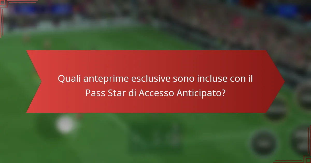 Quali anteprime esclusive sono incluse con il Pass Star di Accesso Anticipato?