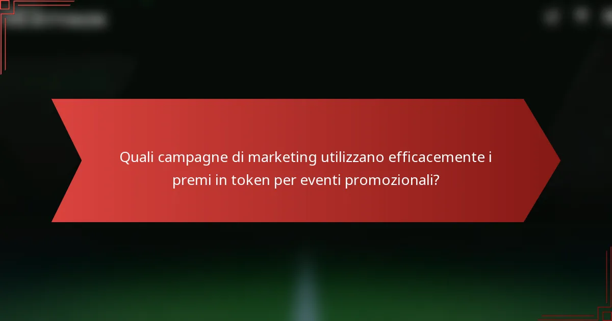 Quali campagne di marketing utilizzano efficacemente i premi in token per eventi promozionali?