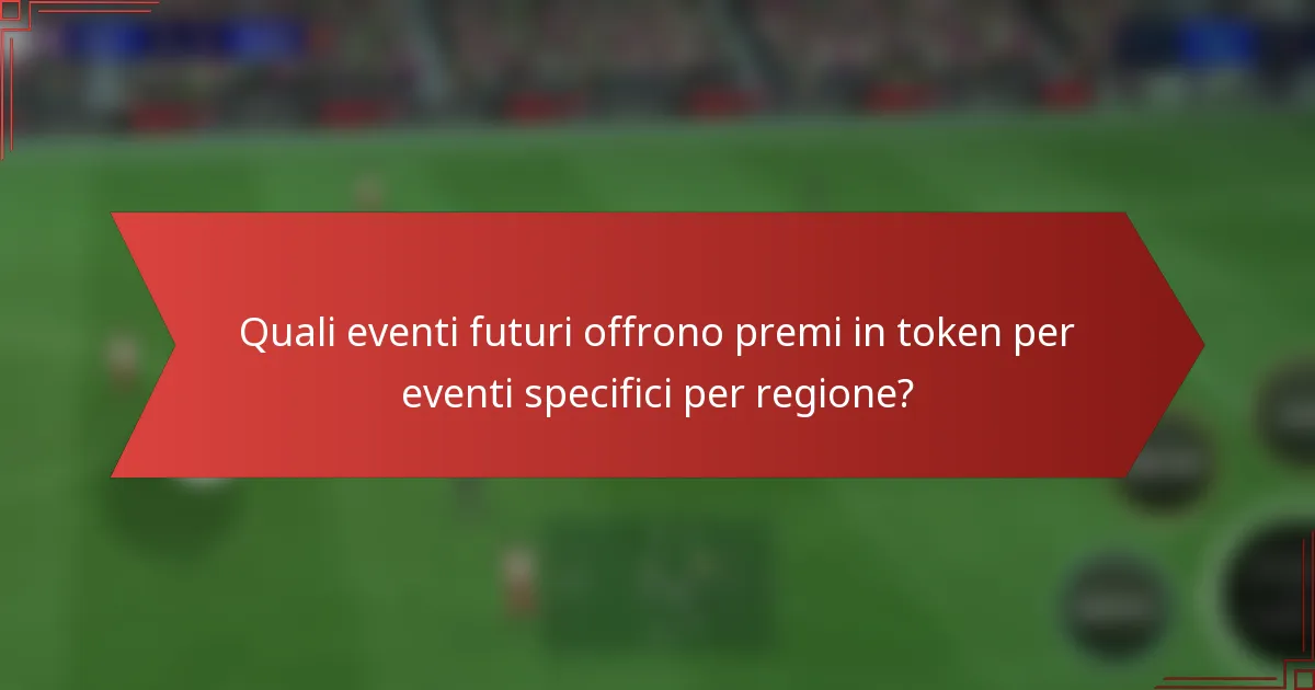 Quali eventi futuri offrono premi in token per eventi specifici per regione?