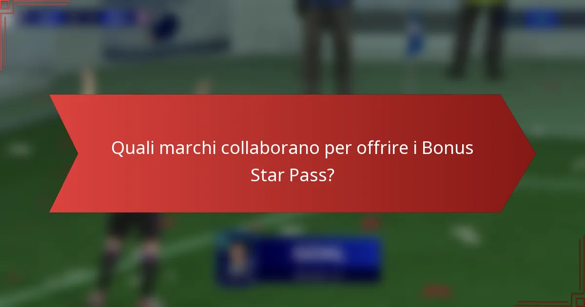 Quali marchi collaborano per offrire i Bonus Star Pass?