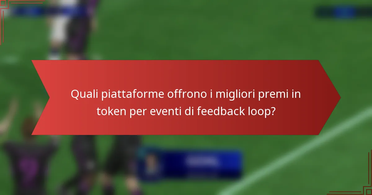 Quali piattaforme offrono i migliori premi in token per eventi di feedback loop?