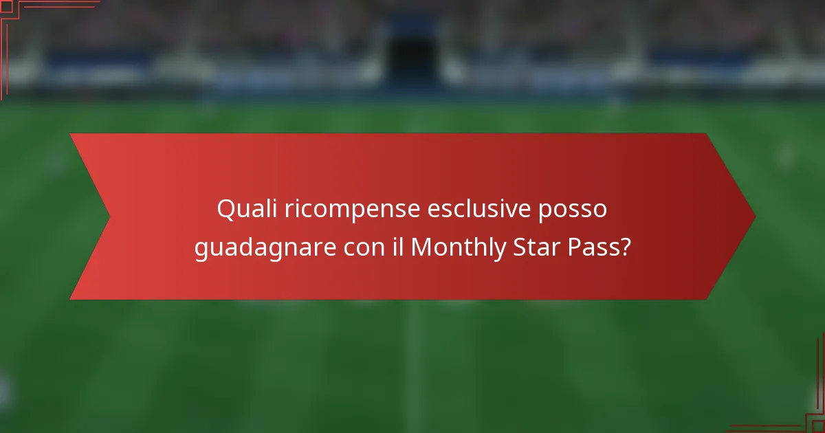 Quali ricompense esclusive posso guadagnare con il Monthly Star Pass?