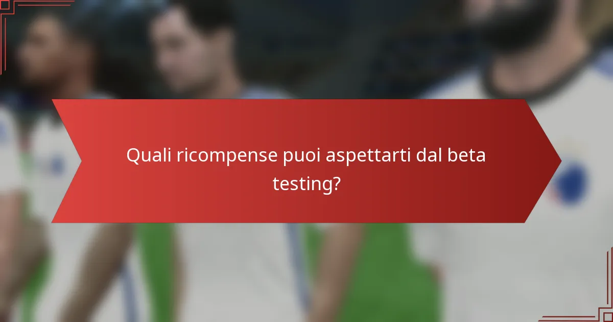 Quali ricompense puoi aspettarti dal beta testing?