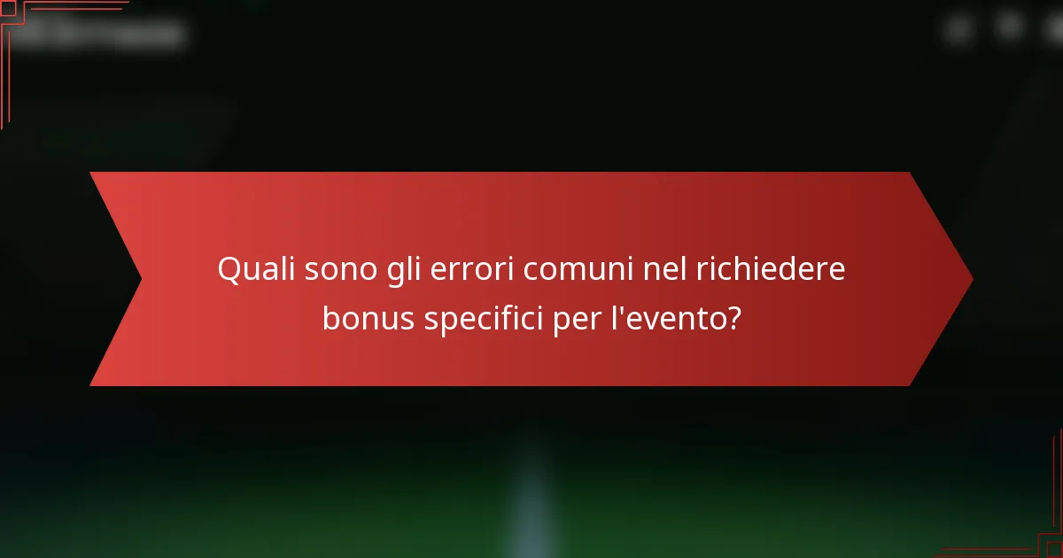 Quali sono gli errori comuni nel richiedere bonus specifici per l'evento?