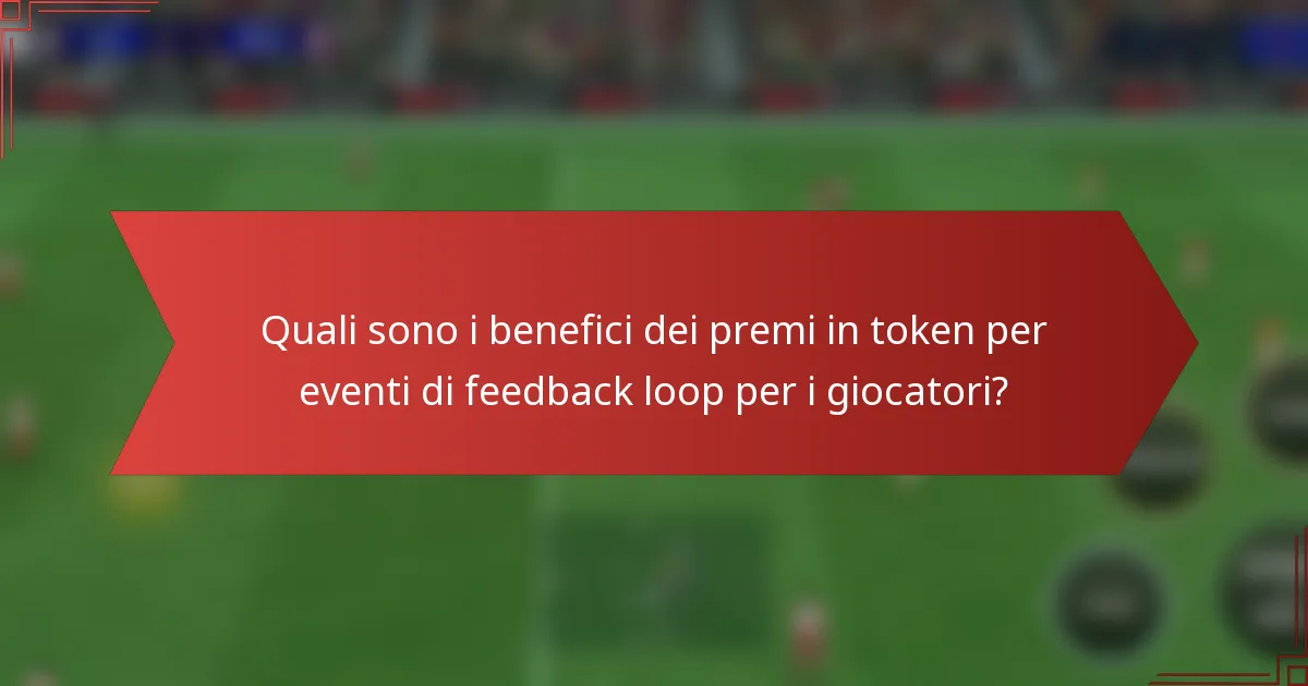 Quali sono i benefici dei premi in token per eventi di feedback loop per i giocatori?
