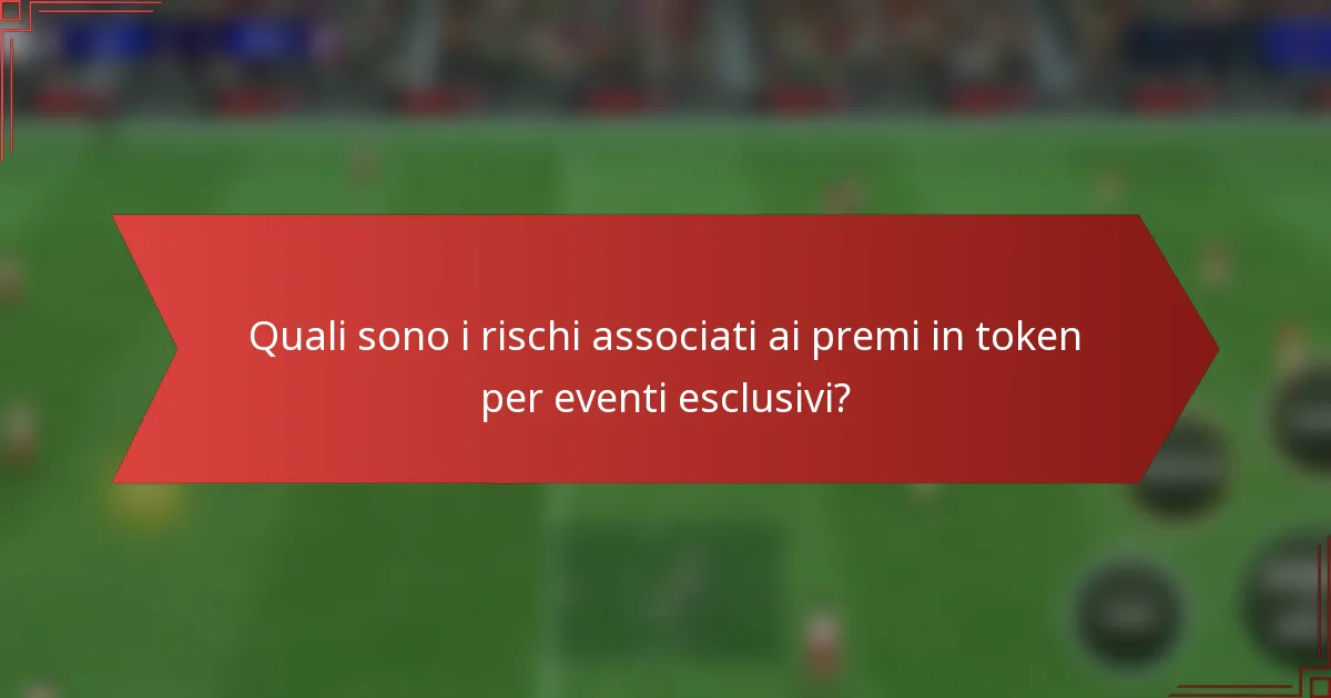 Quali sono i rischi associati ai premi in token per eventi esclusivi?