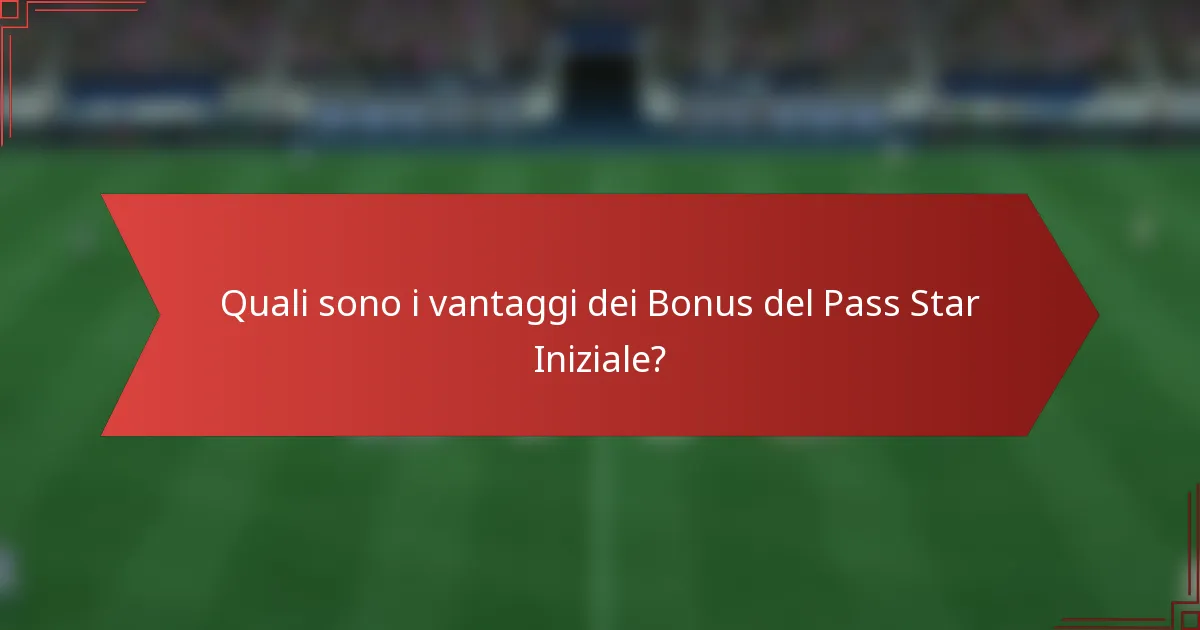 Quali sono i vantaggi dei Bonus del Pass Star Iniziale?