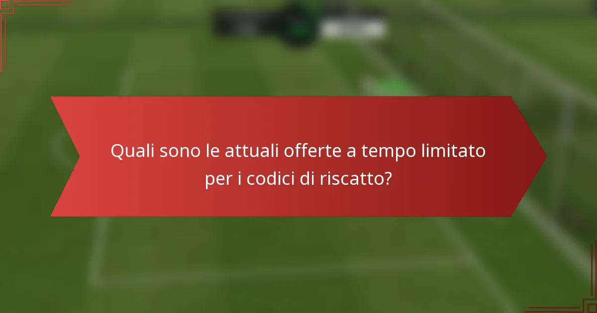 Quali sono le attuali offerte a tempo limitato per i codici di riscatto?