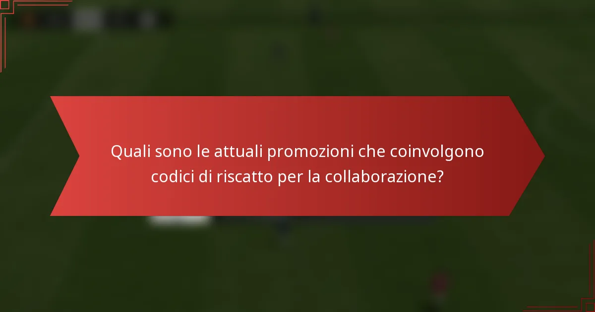 Quali sono le attuali promozioni che coinvolgono codici di riscatto per la collaborazione?