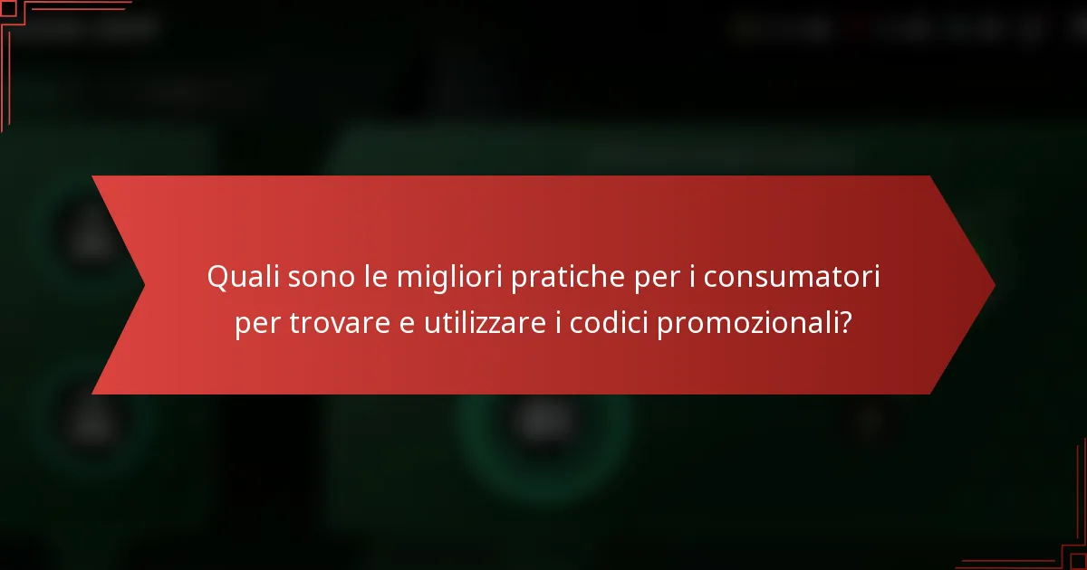 Quali sono le migliori pratiche per i consumatori per trovare e utilizzare i codici promozionali?