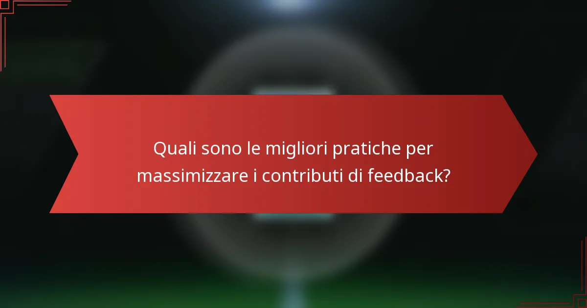 Quali sono le migliori pratiche per massimizzare i contributi di feedback?