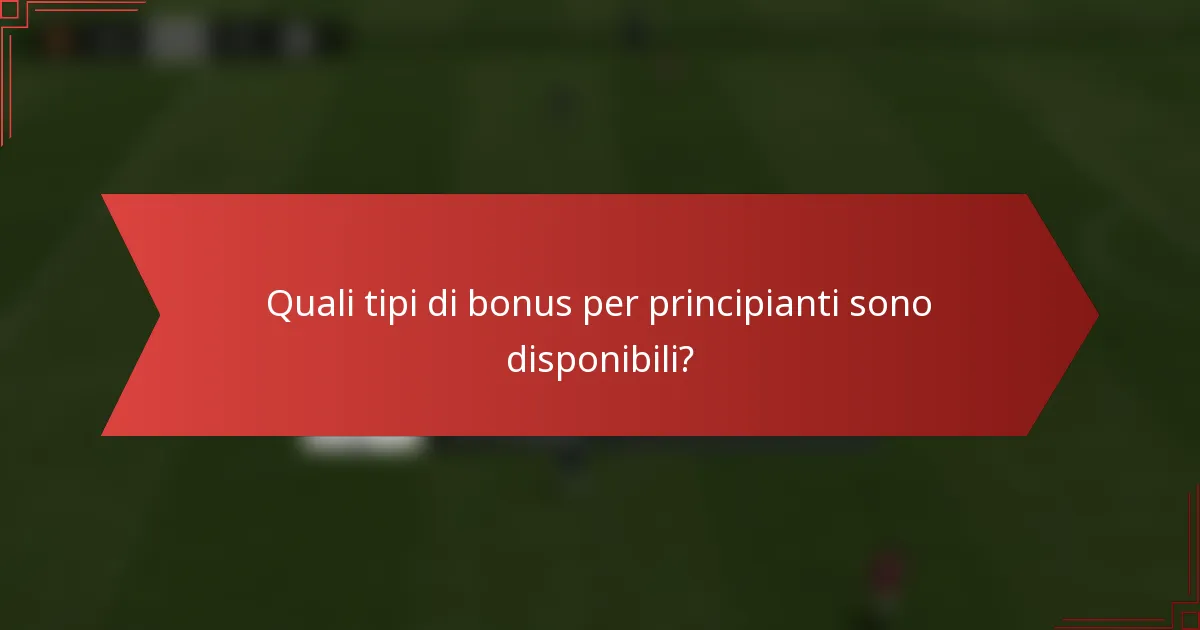 Quali tipi di bonus per principianti sono disponibili?