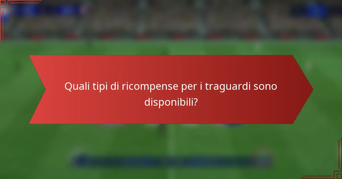 Quali tipi di ricompense per i traguardi sono disponibili?