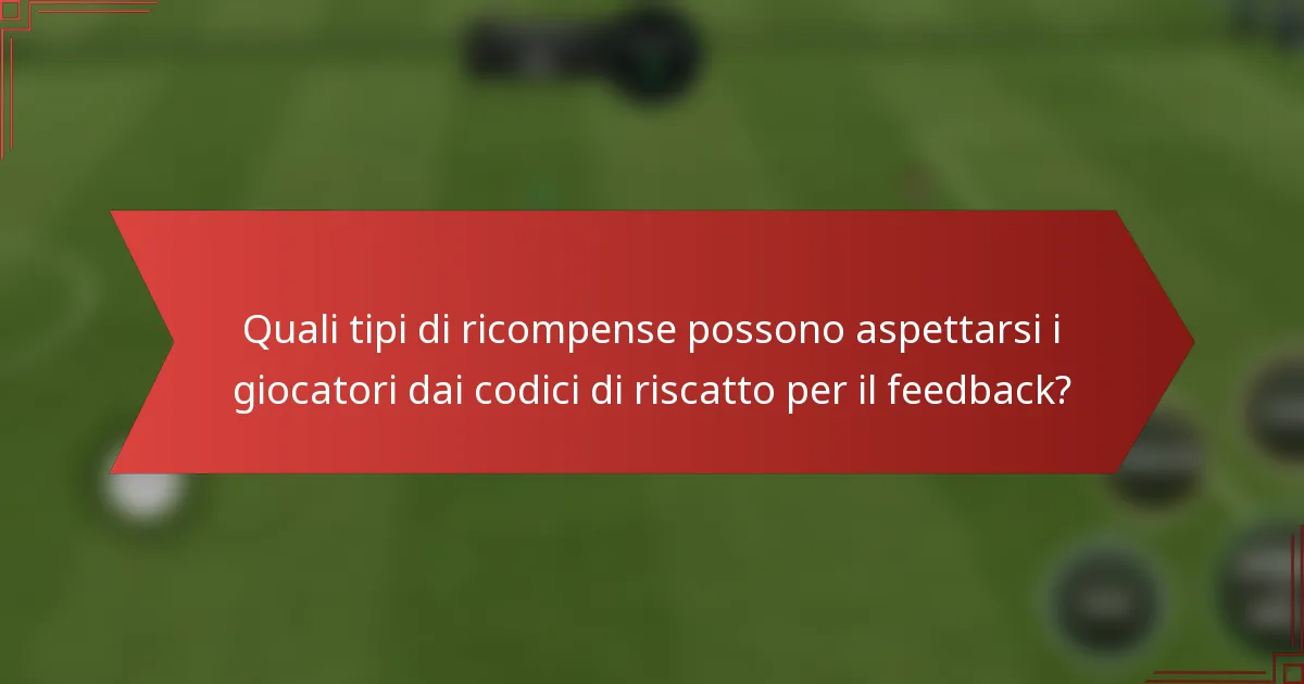 Quali tipi di ricompense possono aspettarsi i giocatori dai codici di riscatto per il feedback?