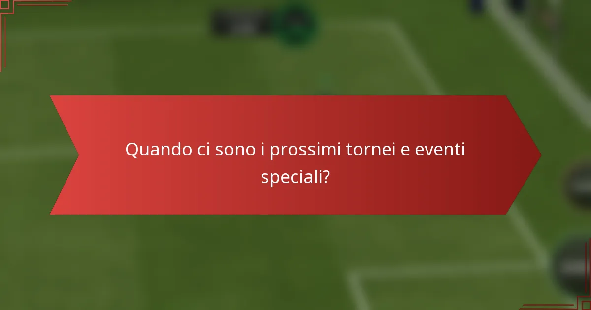 Quando ci sono i prossimi tornei e eventi speciali?