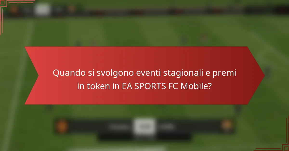 Quando si svolgono eventi stagionali e premi in token in EA SPORTS FC Mobile?