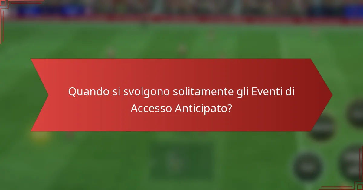Quando si svolgono solitamente gli Eventi di Accesso Anticipato?